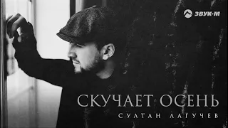 Султан Лагучев - Скучает осень (ПРЕМЬЕРА)