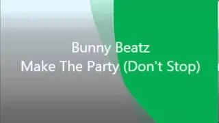 Bunny Beatz - Make The Party (Don't Stop)