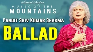 Ballad | Pandit Shiv Kumar Sharma | ( Album: Sound Scapes - Music of the Mountains ) | Music Today