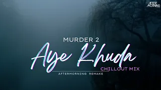 MURDER 2 - AYE KHUDA - AFTERMORNING CHILLOUT MIX - EMRAAN HASHMI