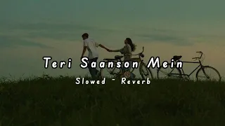 Teri Saanson Mein - Arijit Singh | Slowed And Reverb Song