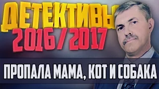 Детективы 2016 года / 48 серия / Пропала мама, кот и собака / 9.11.2016