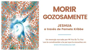 MORIR GOZOSAMENTE | Una canalización de Jeshua vía Pamela Kribbe