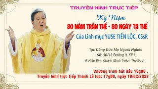 KỶ NIỆM 80 NĂM TRẦN THẾ - 80 NGÀY TẠ THẾ  Của Linh mục YUSE TIẾN LỘC CSsR  (  16g00  -  19.2.2023 )