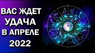 Эти Знаки Зодиака ждёт УДАЧА в АПРЕЛЕ 2022 года