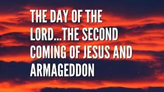 The Day Of The Lord...The Second Coming Of Jesus And Armageddon