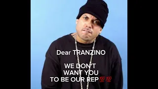 Dear TRANZINO! We DO NOT WANT YOU REPRESENTING US!💯💯💯