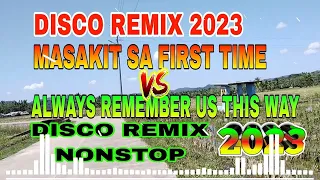 🇵🇭 [ NEW ]MASAKIT SA FIRST TIME vs ALWAYS REMEMBER US THIS WAY🎹🎹 NEW VIRAL NONSTOP DISCO MIX 2023