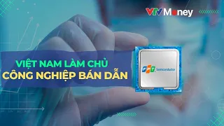 Việt Nam làm chủ công nghiệp bán dẫn | VTVMoney