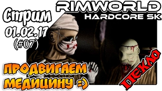 RimWorld Hardcore SK - #07 Продвигаем медицину (стрим 01.02.17)