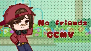 No friends [GCMV]