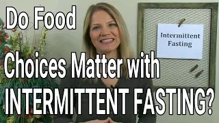 When Intermittent Fasting...Does It Matter What I Eat?