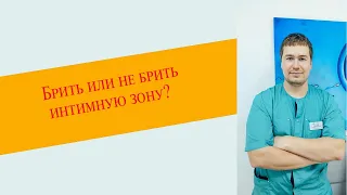 Брить или не брить интимную зону? Ответы врача.