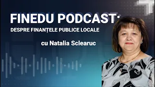 FINEDU Podcast despre finantele publice: episolul 2 – Finanțe publice locale cu Natalia Sclearuc