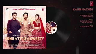 Kaun Nachdi -Guru Randhawa(Full Song) Neeti Mohan- Sonu Ke Titu ki Sweety New Song