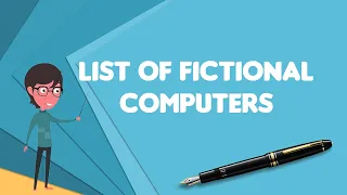 What is List of fictional computers?, Explain List of fictional computers