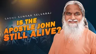 Sadhu Sundar Selvaraj ✝️ Is the Apostle John still alive ★ Sadhu Sundar Selvaraj