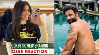 Gökberk demirci New Sharing !Özge yagiz Reaction