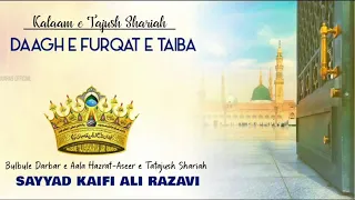Daagh e Furqat e Taiba-Kalaam e Tajushshariah-By Sayyad Kaifi Ali Razavi Sahab