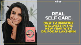 Real Self-Care: How to redefine wellness in the new year with Dr. Pooja Lakshmin