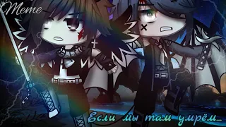 🥀⛓️Meme "Если мы там умрём..."|| Gacha club⛓️🥀