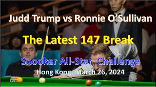 The Latest 147 Break, Judd Trump vs Ronnie O'Sullivan, Snooker All-Star Challenge 2024 Hong Kong