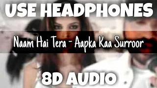 Naam Hai Tera - Aap Kaa Surroor  | Himesh Reshammiya | 8D Audio - U Music Tuber 🎧