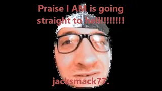 Praise I AM is going straight to hell!!!!!!!!!!!!