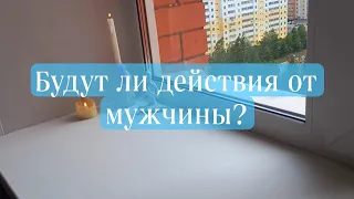 Будет ли мужчина действовать? таро расклад