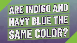 Are indigo and navy blue the same color?