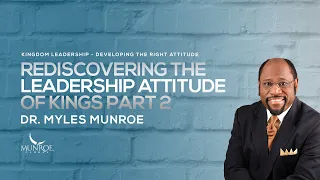 Rediscovering The Leadership Attitude of Kings Part 2 | Dr. Myles Munroe