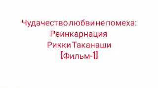 [Фильм-1] Чудачества любви не помеха: Реинкарнация Рикки Таканаши