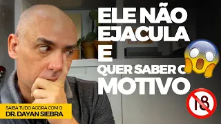 ELE NÃO EJACULA E PEDIU QUE EU DISSESSE O MOTIVO 😱 (Proibido para menores de 18) | Dr Dayan Siebra