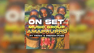 ON SET MUSIC GROUP- AMAPHUPHO X TRINIX & FRENCH FUSE