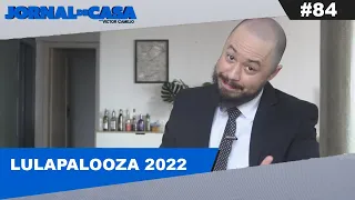 JORNAL DE CASA #84 - LULAPALOOZA 2022