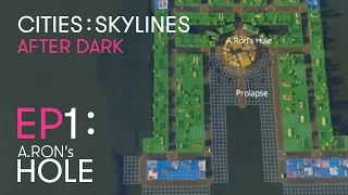 Ep 1: A.Ron's Hole - Cities: Skylines After Dark