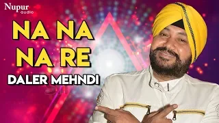 Na Na Na Re - Daler Mehndi | Punjabi DJ Song | Nupur Audio