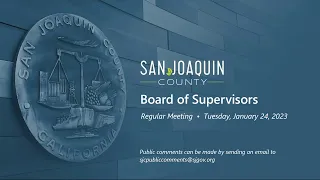 San Joaquin County Board of Supervisors • Regular Meeting  |  Tuesday, January 24, 2023