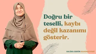 Doğru Bir Teselli, Kaybı Değil Kazanımı Gösterir | Saliha Erdim