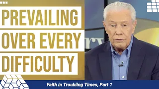 Prevailing Over Every Difficulty - Faith in Troubling Times, Part 1