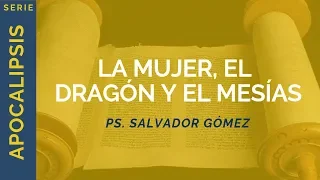 La Mujer, el Dragón y el Mesías | Apocalipsis 12 | Ps. Salvador Gómez Dickson