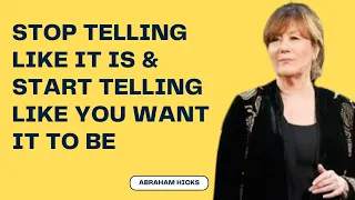 Stop Telling Like It Is  Start Telling Like You Want It To Be  Abraham Hicks 2024