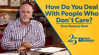 How Do You Deal With People Who Don't Care? - Dave Ramsey Rant