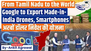 Google to Make Pixel Phones And Drones in India's Tamil Nadu | Know All About It | UPSC