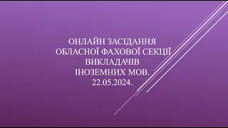 Онлайн засідання обласної фахової секції викладачів іноземних мов. 22.05.2024.