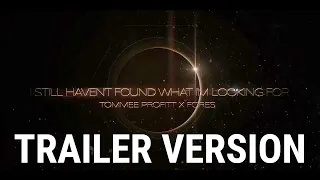 I Still Haven't Found What I'm Looking For (Trailer Version) - Tommee Profitt x FORES