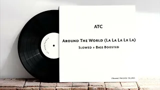 ATC - Around The World (La La La La La) Slowed + Bass Boosted