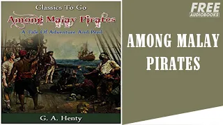 AMONG MALAY PIRATES  A TALE OF ADVENTURE AND PERIL - Free AudioBooks Full Length