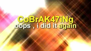 CoBrAK47iNg    oops , i did it again