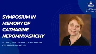 Symposium in Memory of Catharine Nepomnyashchy: Soviet, Post-Soviet, and Emigre Cultures #4 (5/4/16)